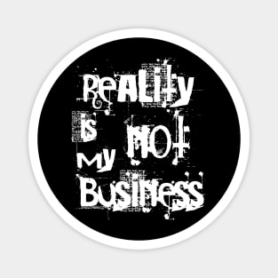 reality is not my business Magnet